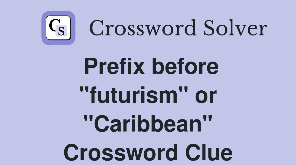 Prefix before "futurism" or "Caribbean" Crossword Clue