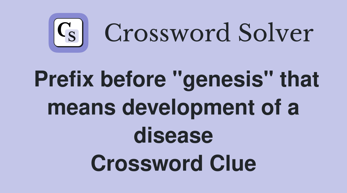 Prefix before "genesis" that means development of a disease Crossword Clue