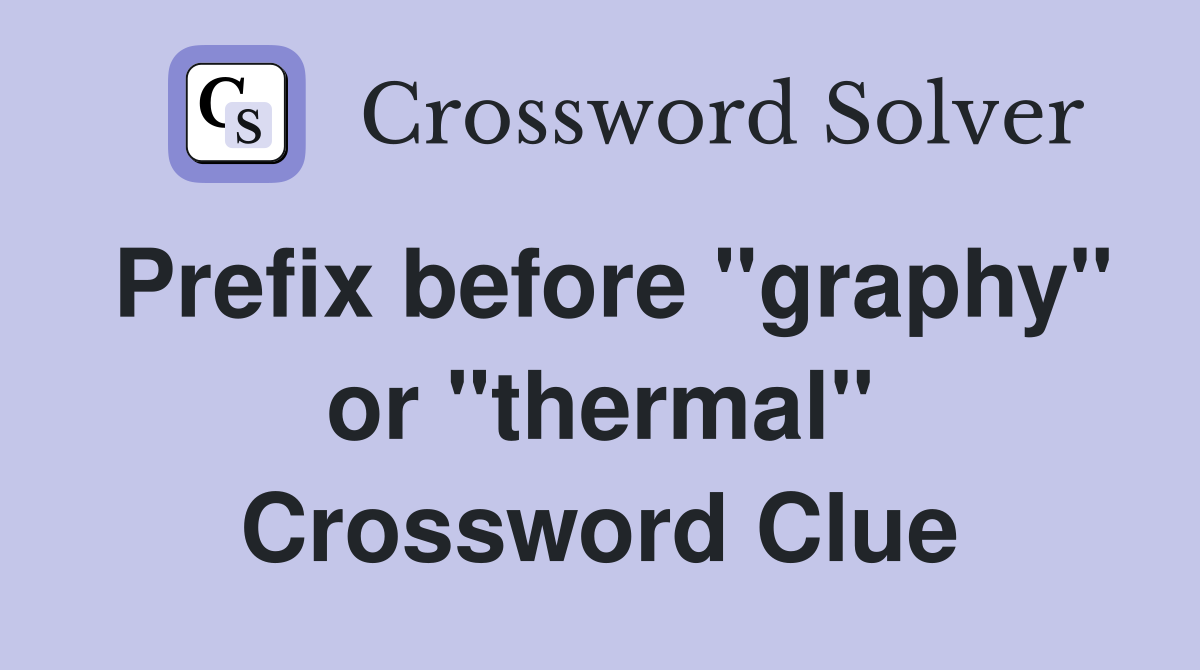 Prefix before "graphy" or "thermal" Crossword Clue