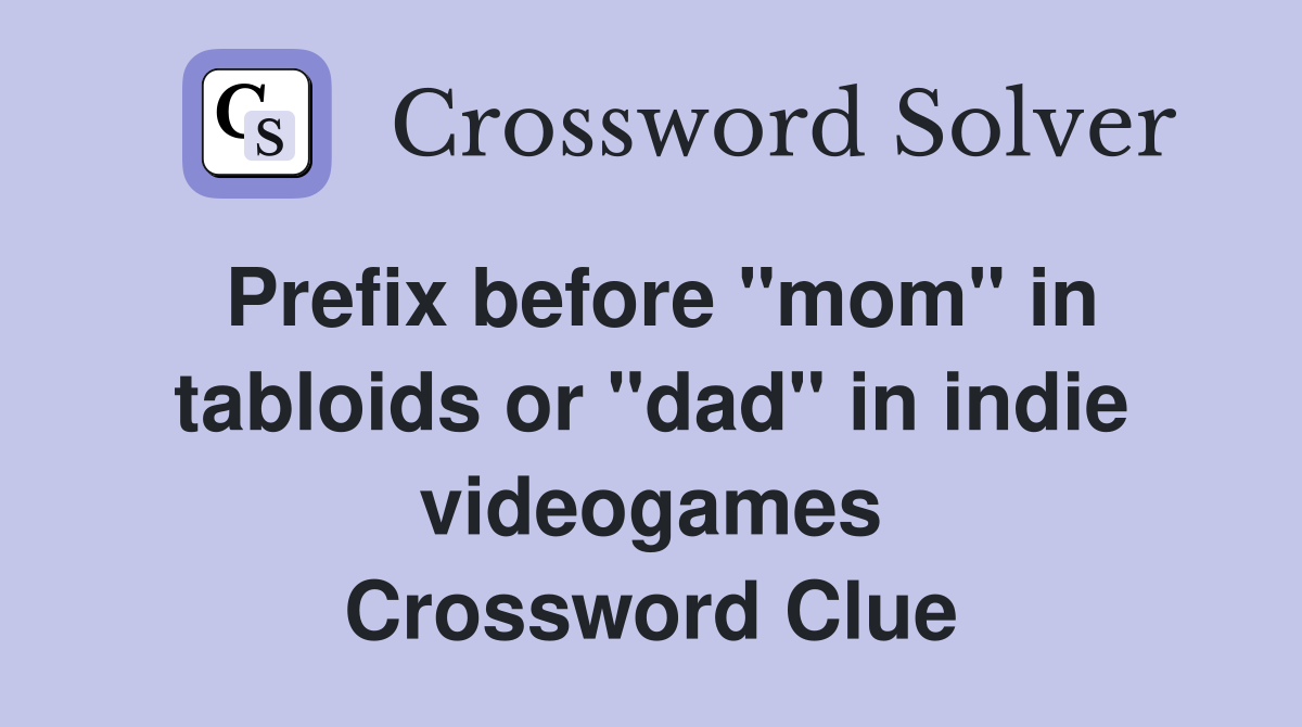 Prefix before "mom" in tabloids or "dad" in indie videogames Crossword Clue