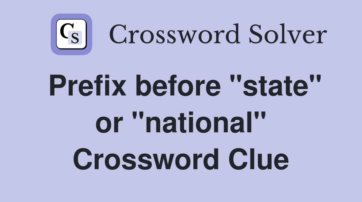 Prefix before "state" or "national" Crossword Clue