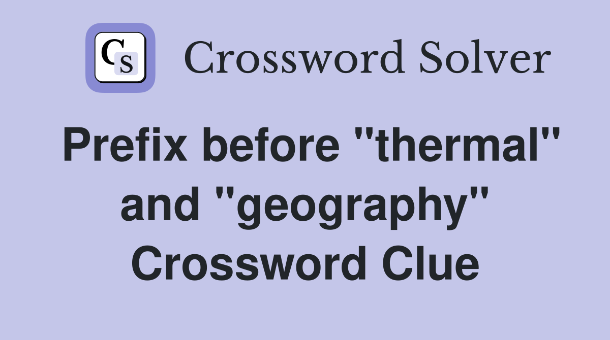 Prefix before "thermal" and "geography" Crossword Clue