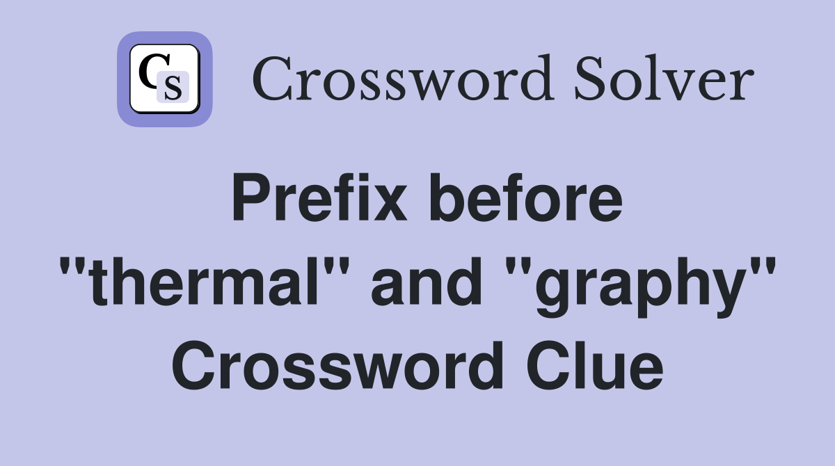 Prefix before "thermal" and "graphy" Crossword Clue