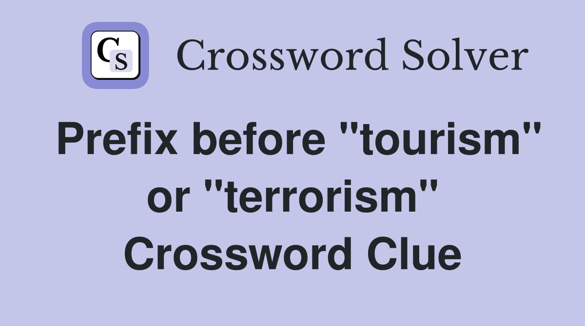 Prefix before "tourism" or "terrorism" Crossword Clue