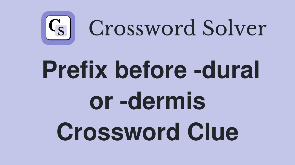 Prefix before -dural or -dermis Crossword Clue