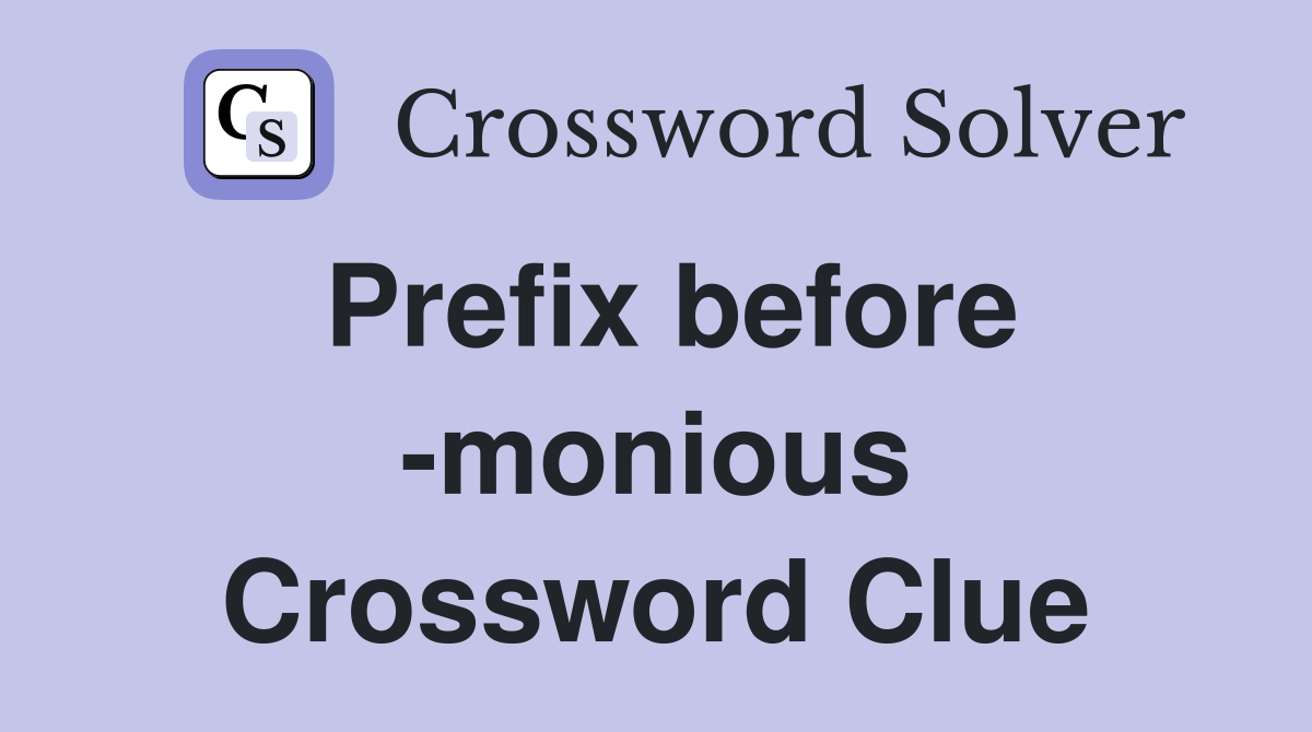 Prefix before -monious Crossword Clue