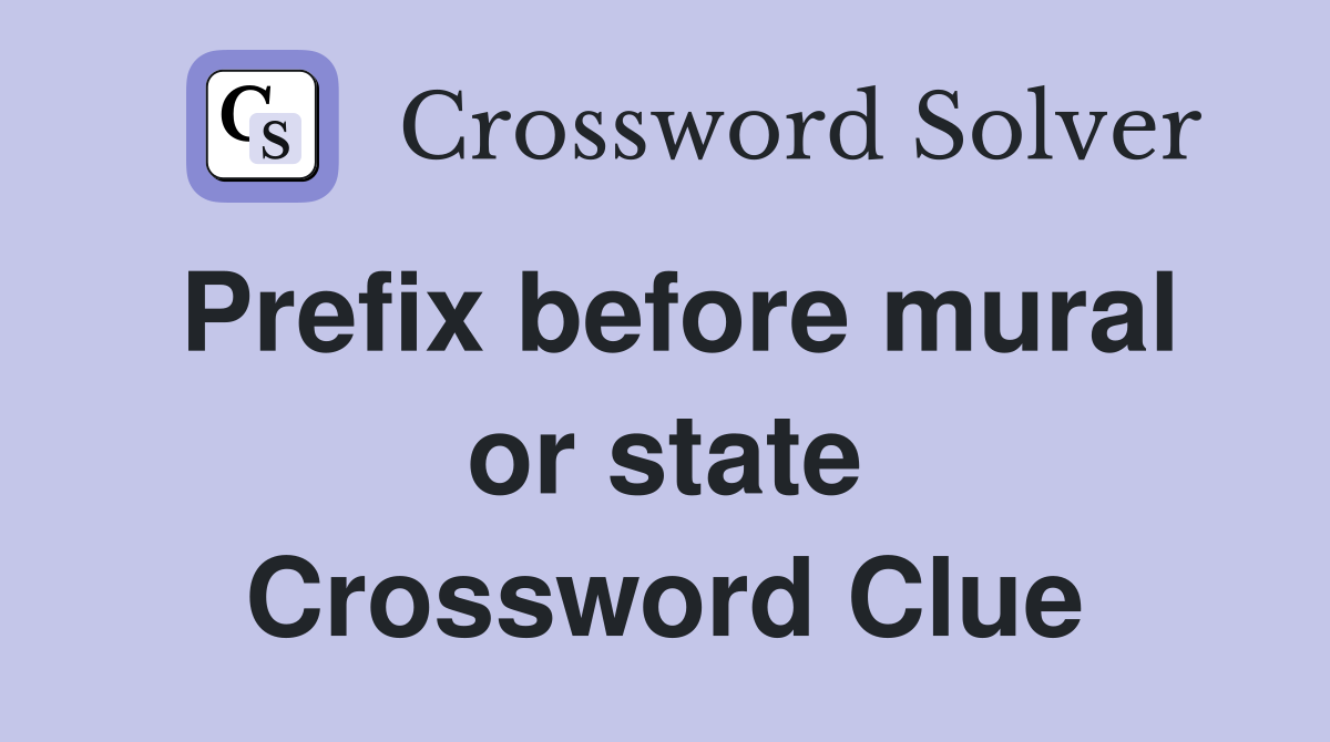 Prefix before mural or state Crossword Clue