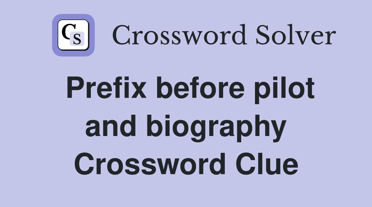 Prefix before pilot and biography Crossword Clue