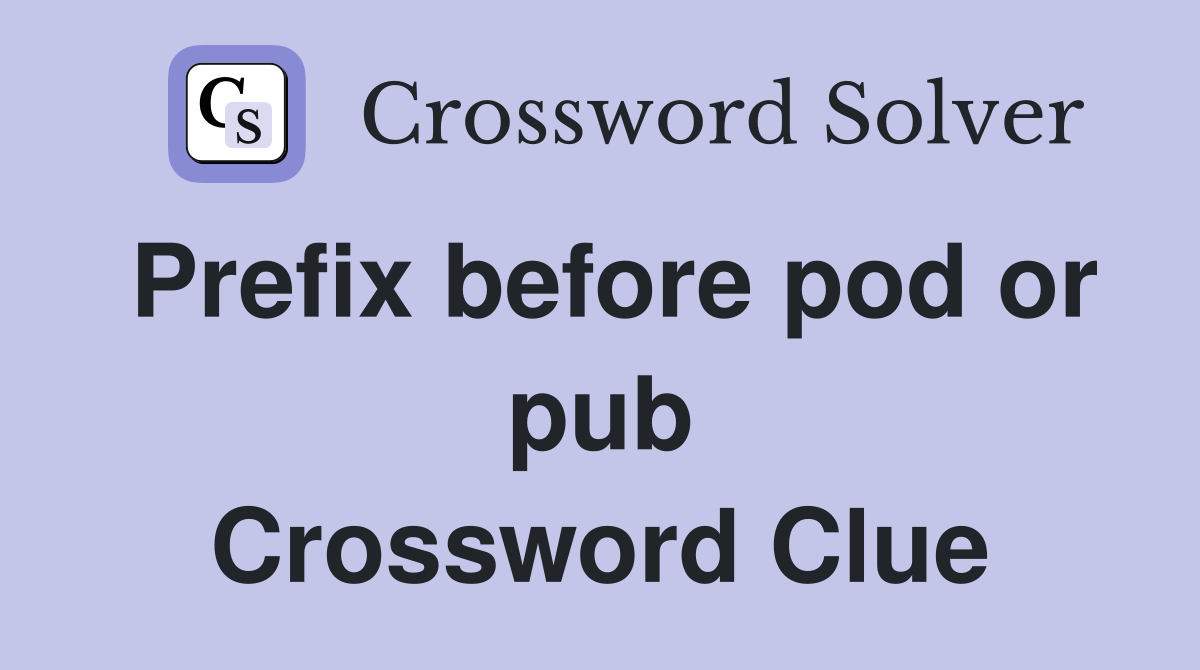 Prefix before pod or pub Crossword Clue