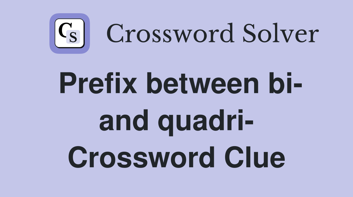 Prefix between bi- and quadri- Crossword Clue