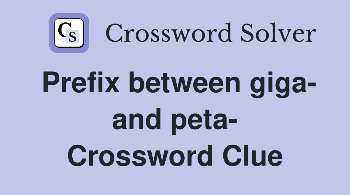 Prefix between giga- and peta- Crossword Clue