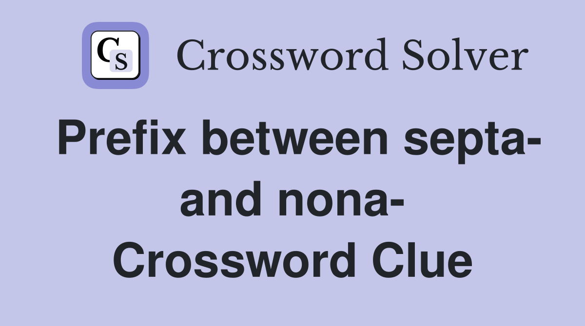 Prefix between septa- and nona- Crossword Clue