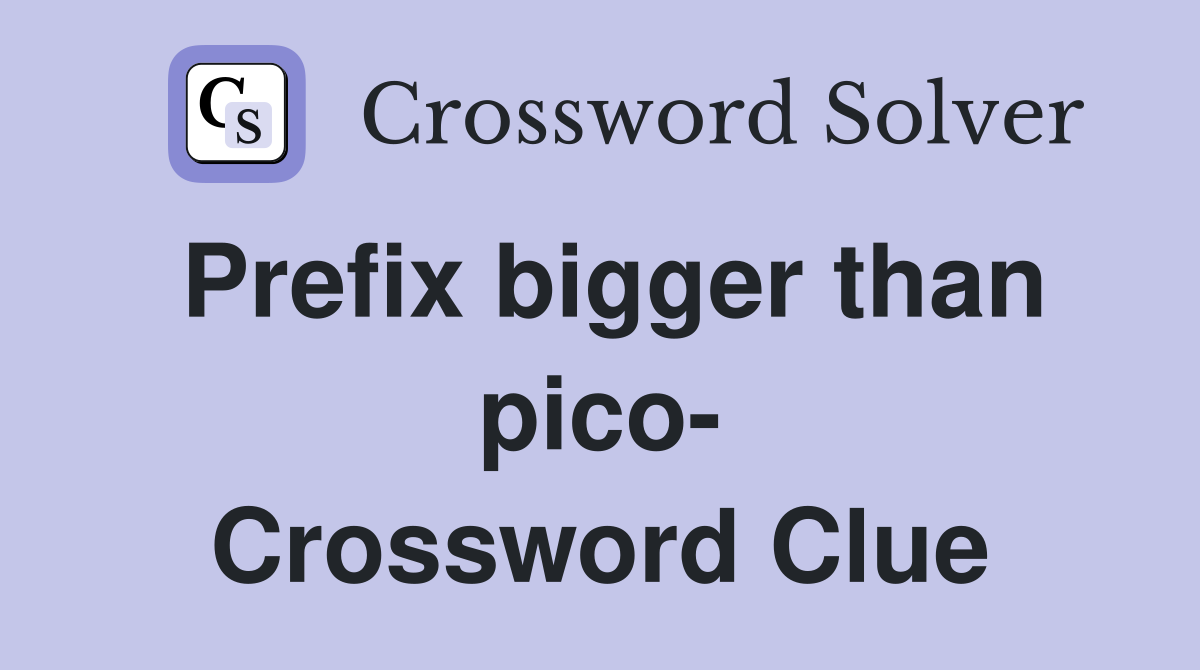 Prefix bigger than pico- Crossword Clue