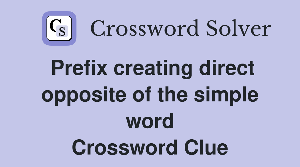 Prefix creating direct opposite of the simple word Crossword Clue