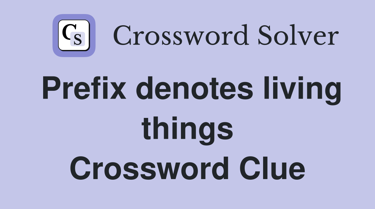 Prefix denotes living things Crossword Clue