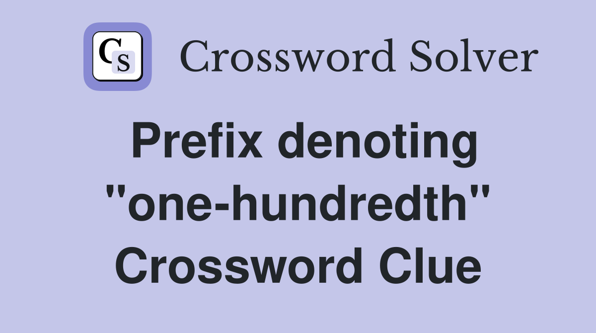 Prefix denoting "one-hundredth" Crossword Clue