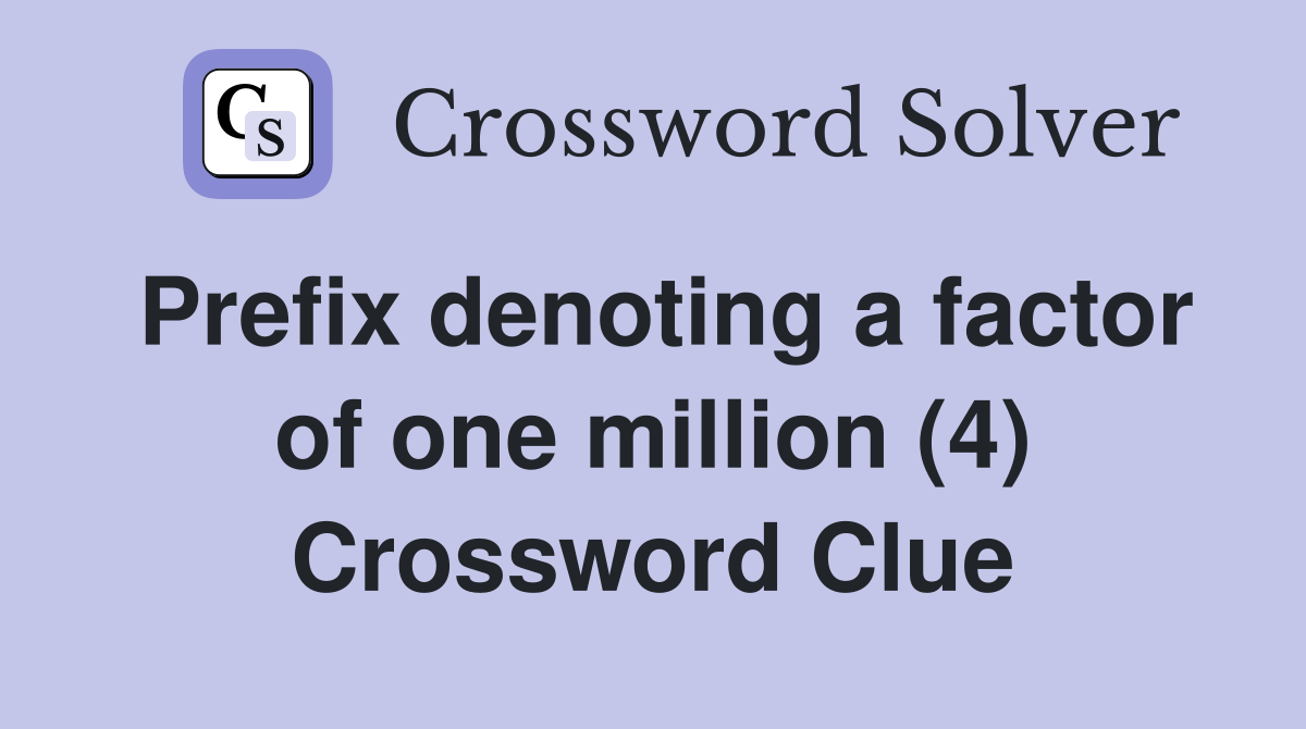 Prefix denoting a factor of one million (4) Crossword Clue