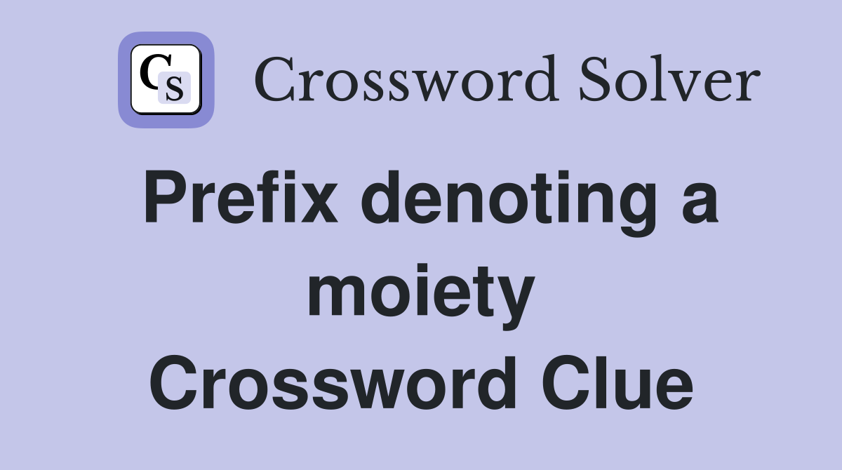 Prefix denoting a moiety Crossword Clue