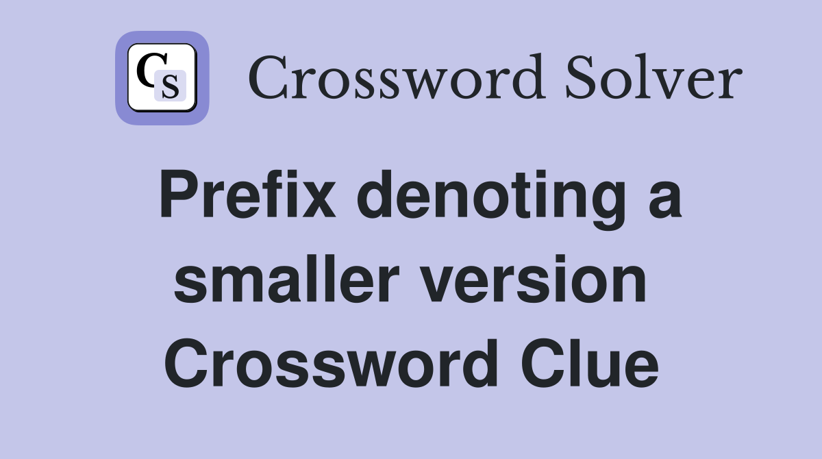 Prefix denoting a smaller version Crossword Clue