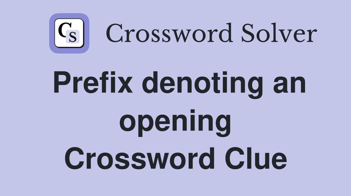 Prefix denoting an opening Crossword Clue