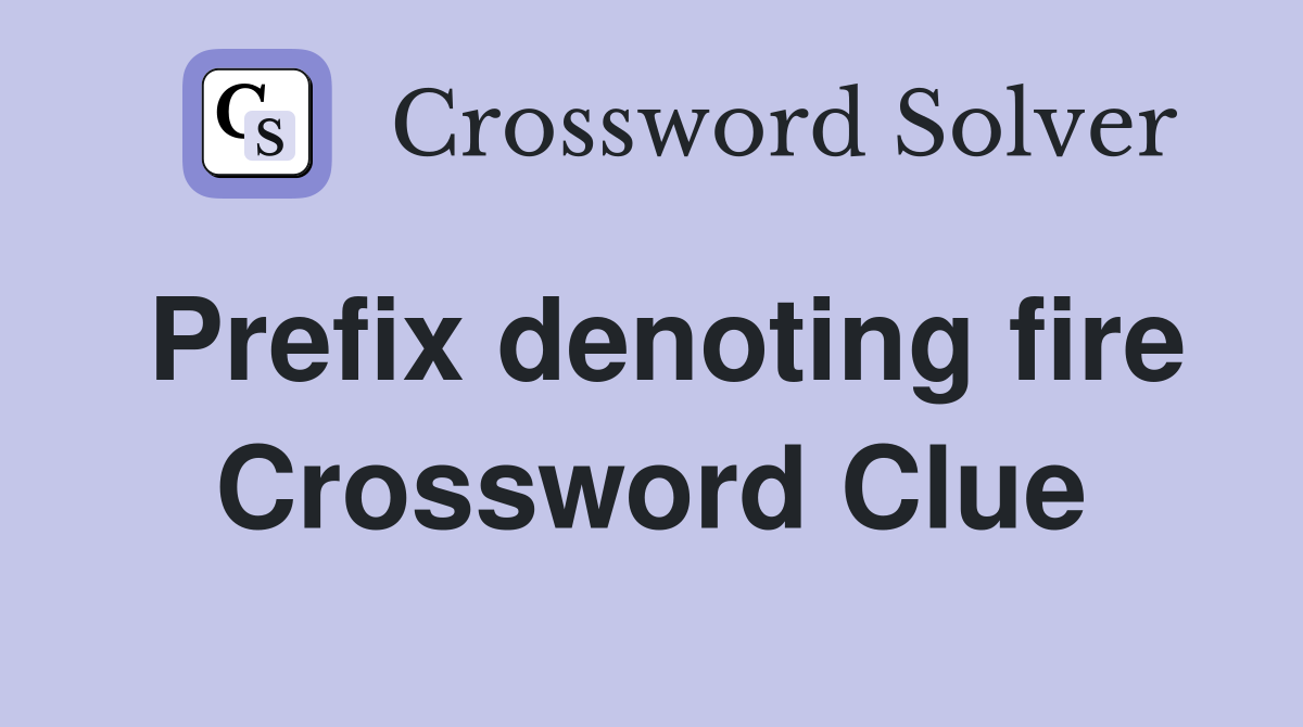 Prefix denoting fire Crossword Clue