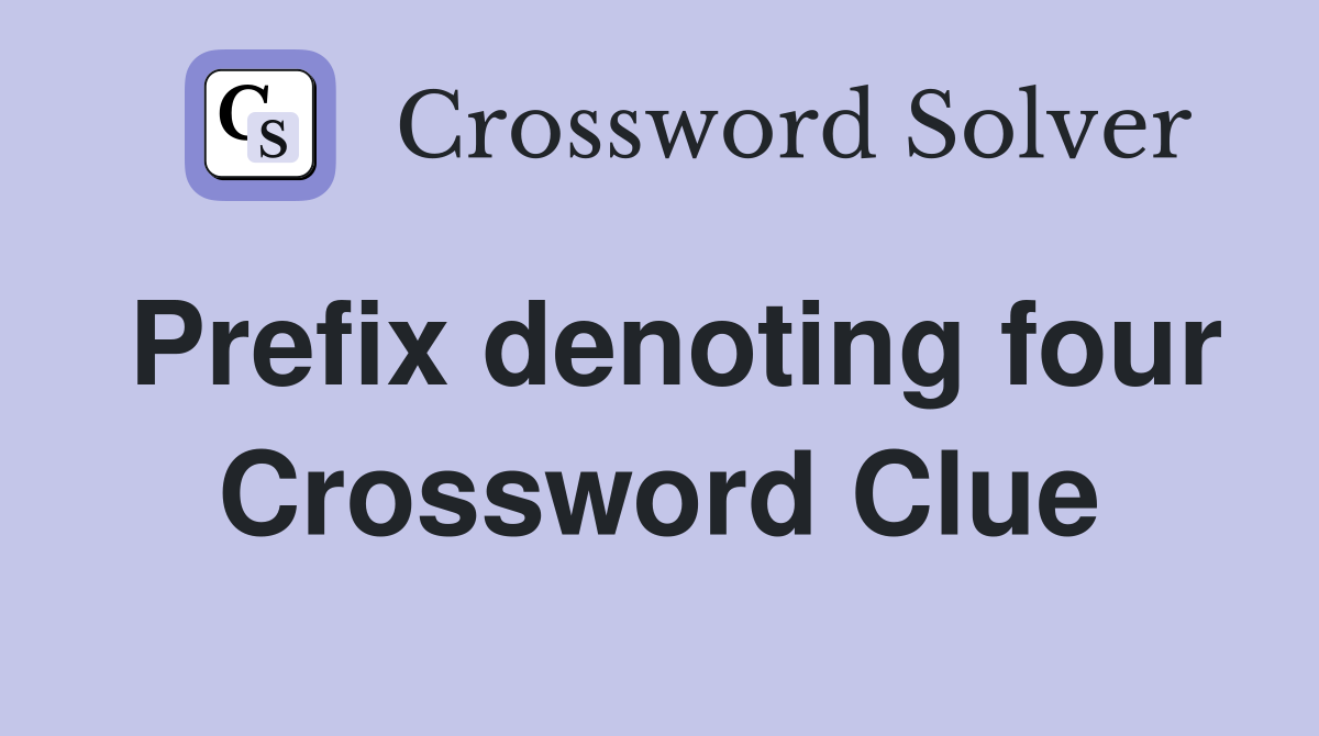 Prefix denoting four Crossword Clue