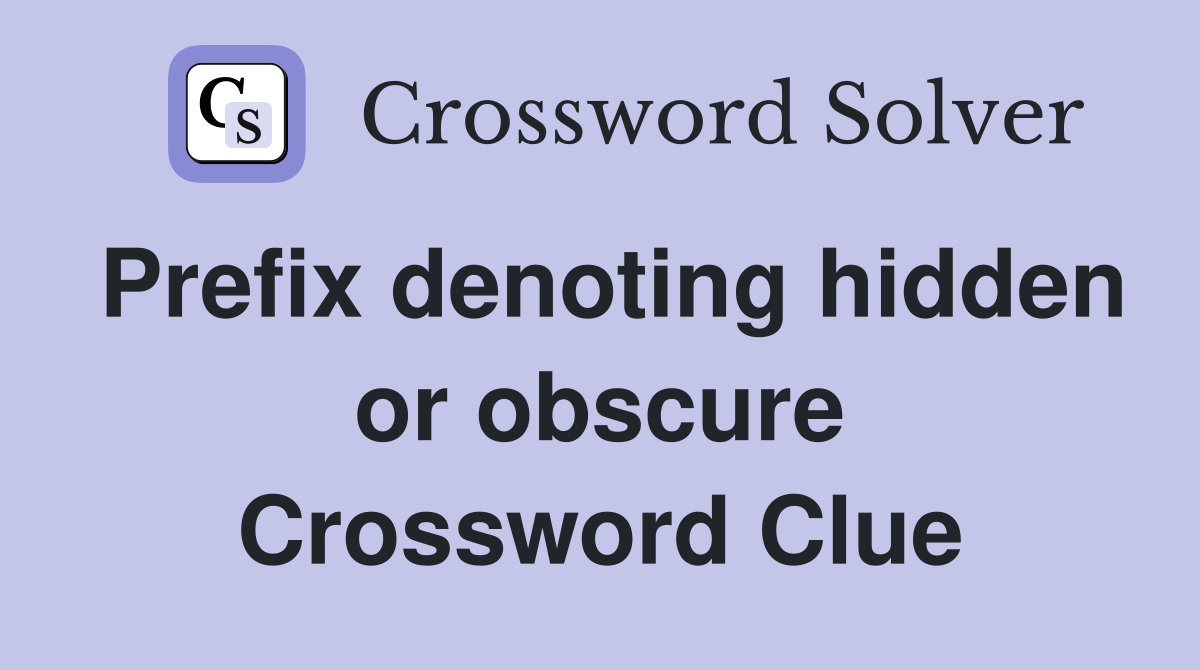 Prefix denoting hidden or obscure Crossword Clue