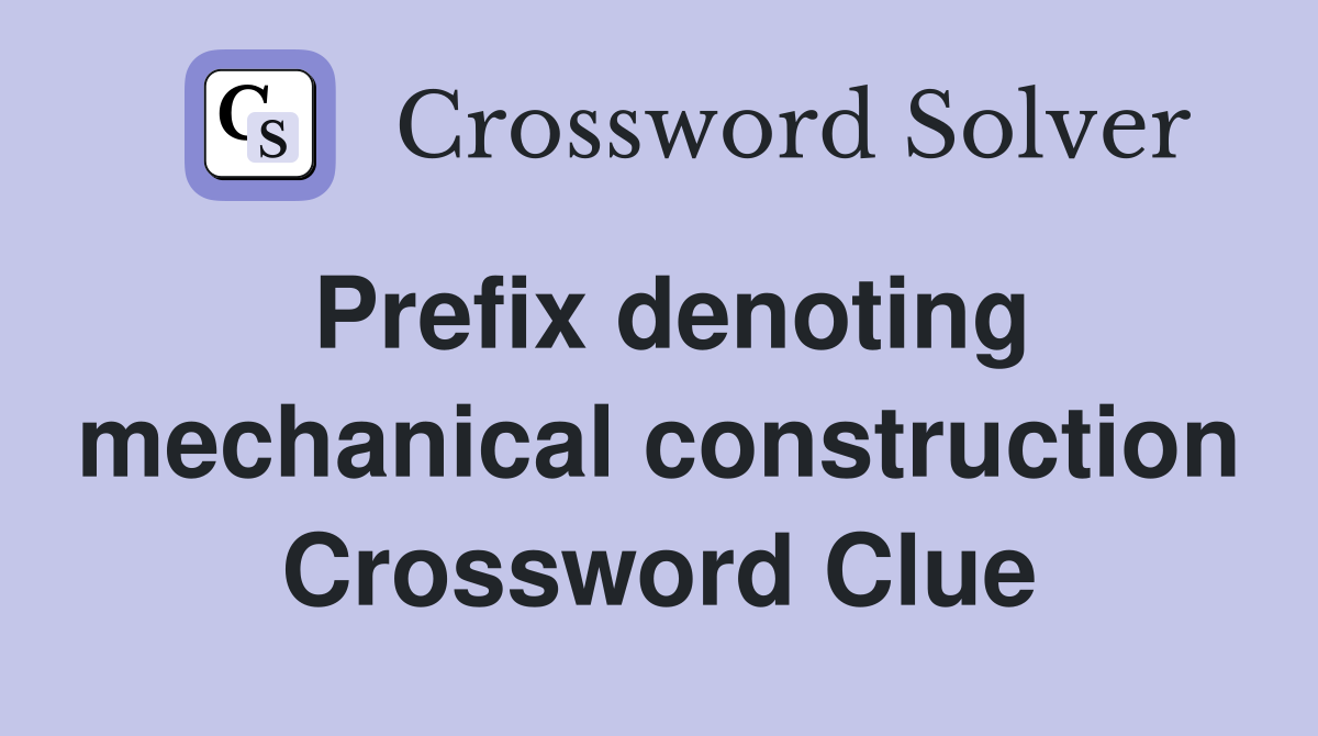 Prefix denoting mechanical construction Crossword Clue