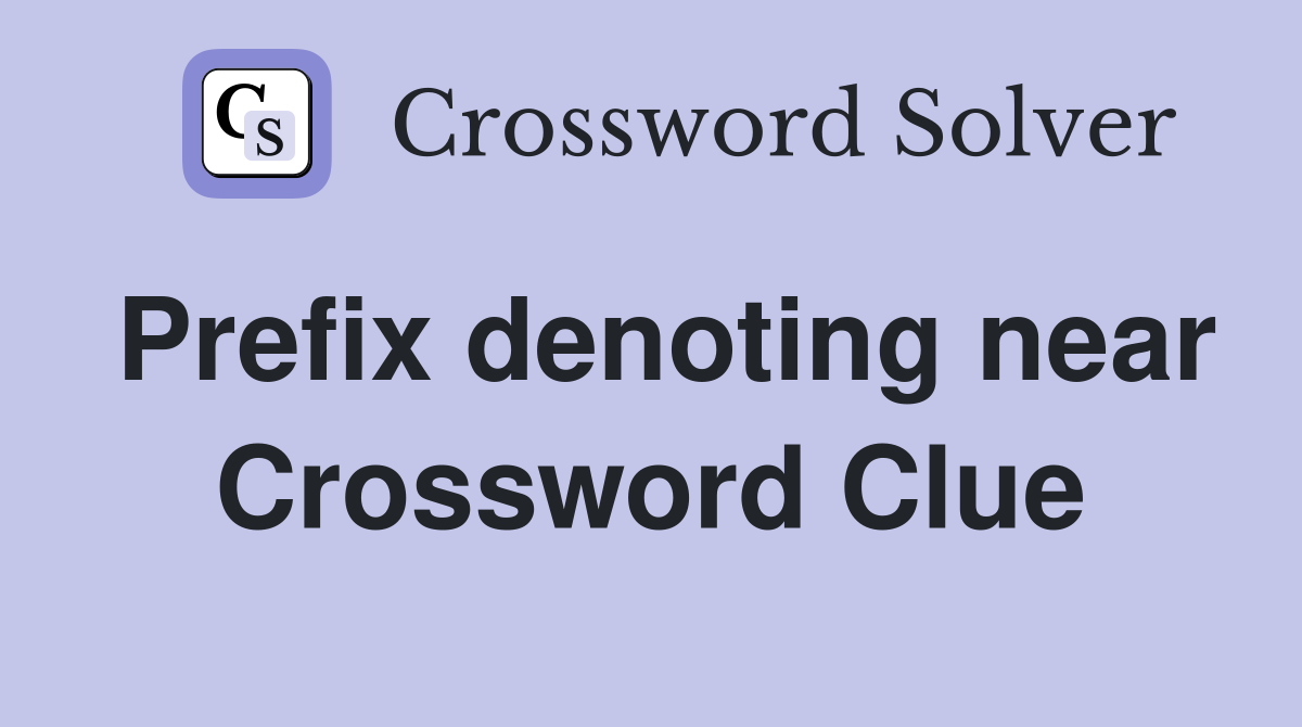 Prefix denoting near Crossword Clue
