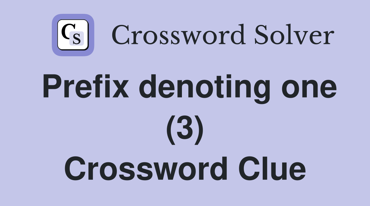 Prefix denoting one (3) Crossword Clue