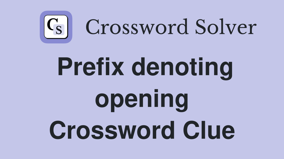 Prefix denoting opening Crossword Clue