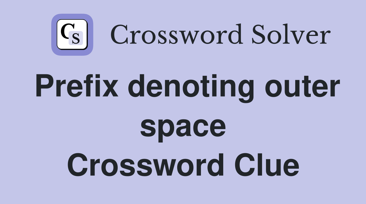 Prefix denoting outer space Crossword Clue