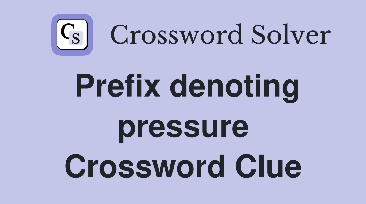 Prefix denoting pressure Crossword Clue