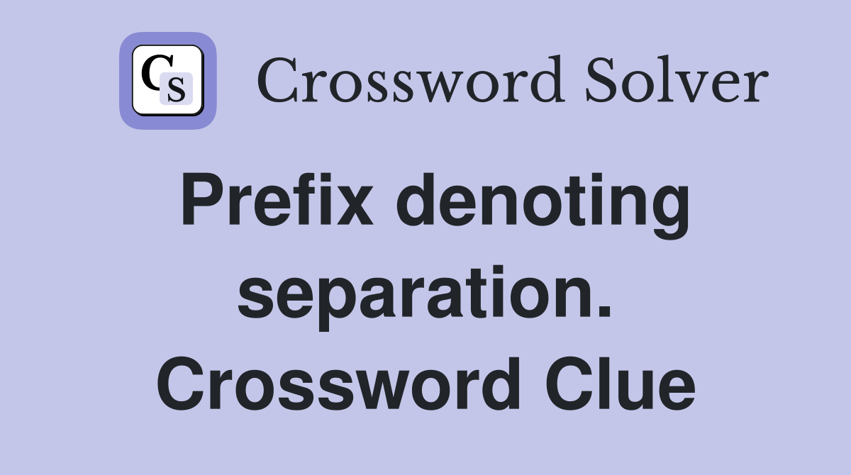 Prefix denoting separation. Crossword Clue