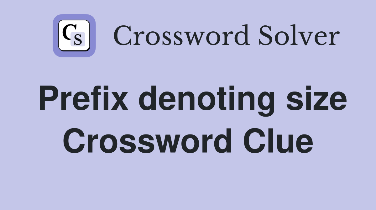 Prefix denoting size Crossword Clue