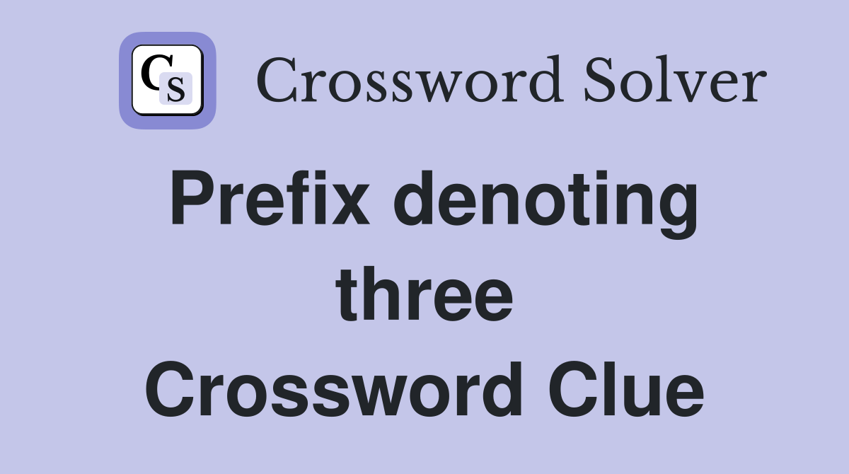 Prefix denoting three Crossword Clue