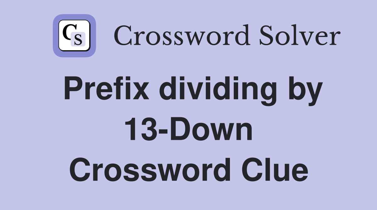 Prefix dividing by 13-Down Crossword Clue