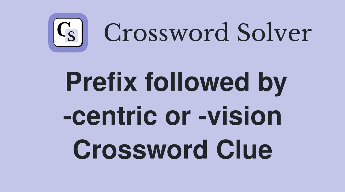 Prefix followed by -centric or -vision Crossword Clue