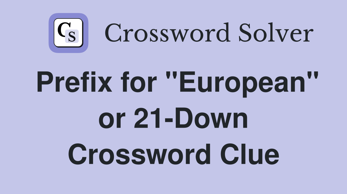 Prefix for "European" or 21-Down Crossword Clue
