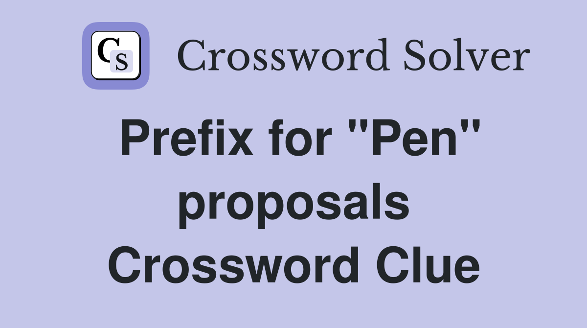Prefix for "Pen" proposals Crossword Clue