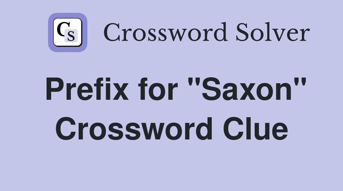 Prefix for "Saxon" Crossword Clue