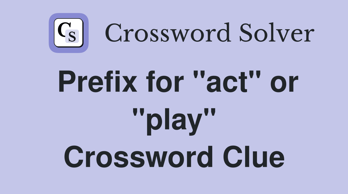 Prefix for "act" or "play" Crossword Clue