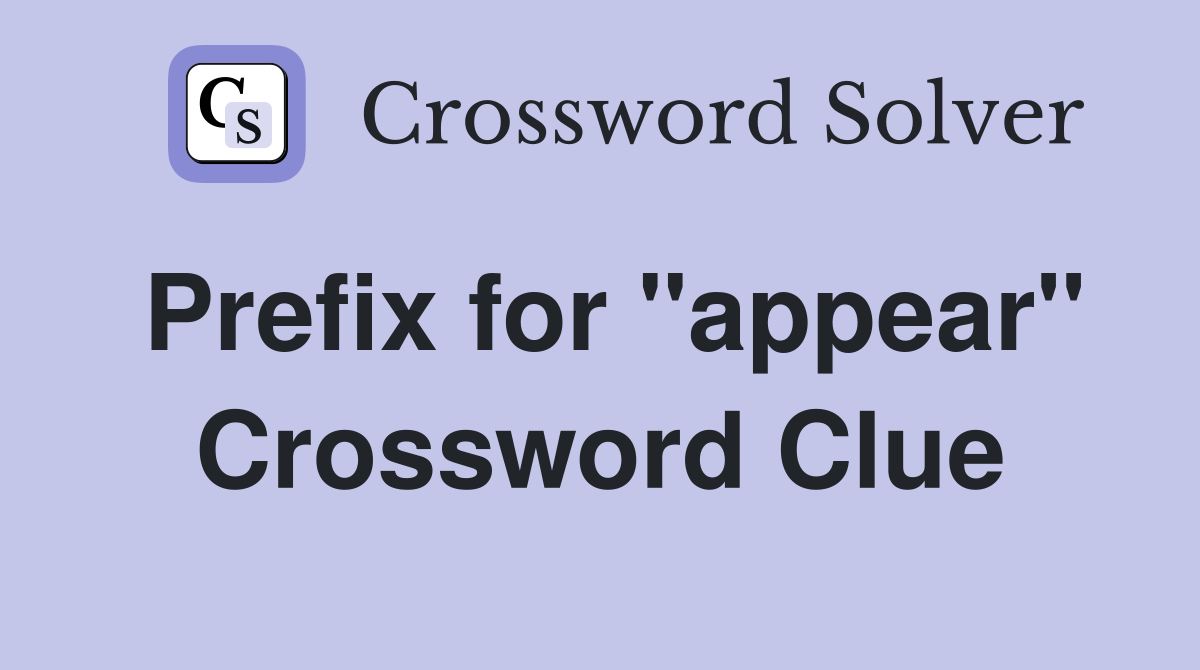 Prefix for "appear" Crossword Clue