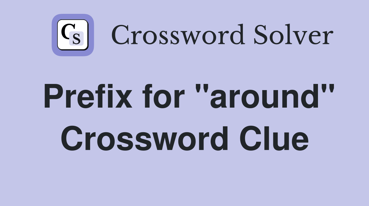 Prefix for "around" Crossword Clue