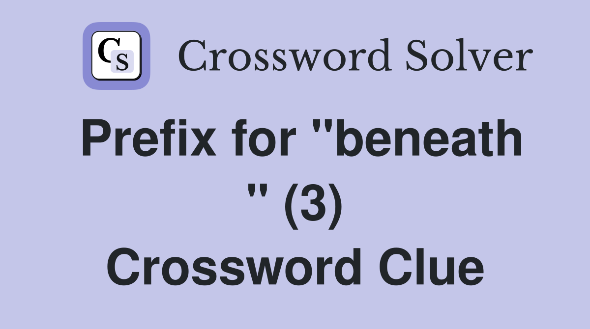 Prefix for "beneath " (3) Crossword Clue