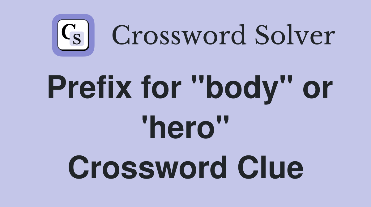 Prefix for "body" or 'hero" Crossword Clue