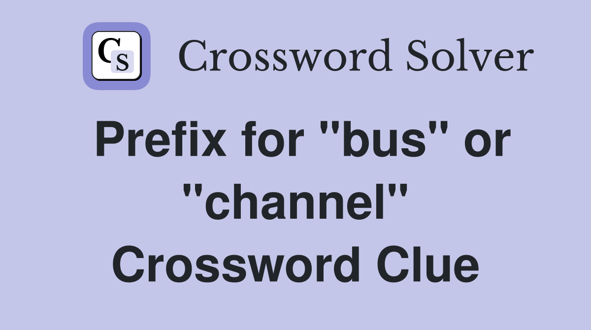 Prefix for "bus" or "channel" Crossword Clue