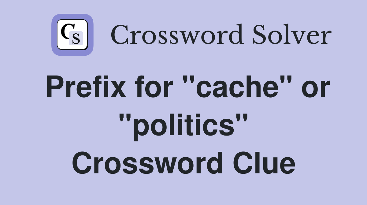 Prefix for "cache" or "politics" Crossword Clue