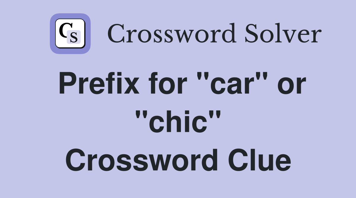 Prefix for "car" or "chic" Crossword Clue
