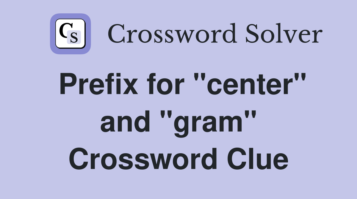 Prefix for "center" and "gram" Crossword Clue
